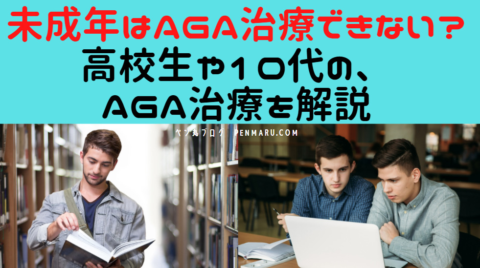 未成年はaga治療できない 10代 高校生が薄毛治療できるagaクリニックとは ペン丸ブログ 育毛の手順書 Aga 薄毛 治療で生まれ変われた私の発毛体験談