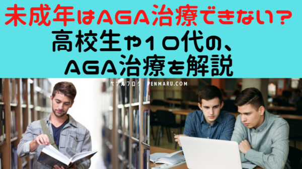 未成年や高校生や10代がAGA治療できない理由。薄毛治療をはじめるための対策を解説